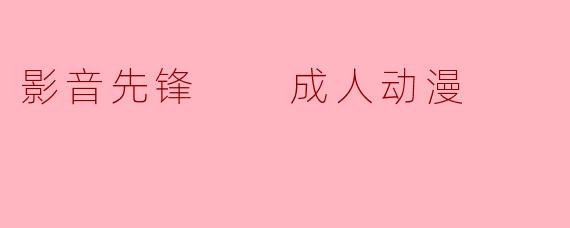 影音先锋  成人动漫